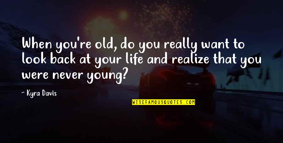 Look Back At Life Quotes By Kyra Davis: When you're old, do you really want to