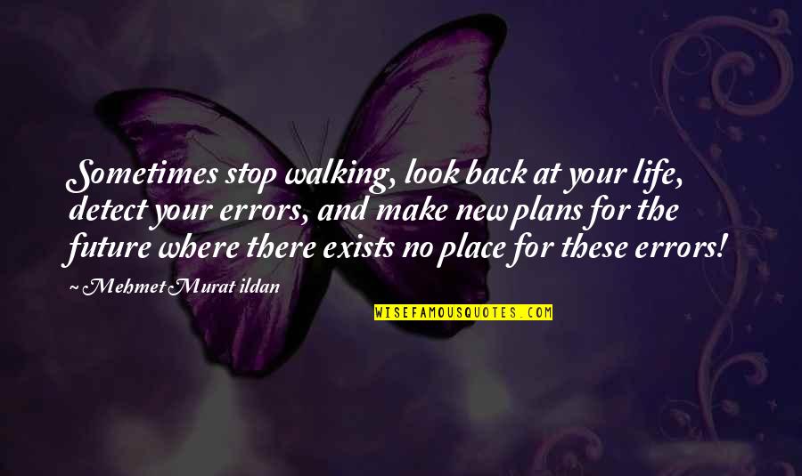 Look Back At Life Quotes By Mehmet Murat Ildan: Sometimes stop walking, look back at your life,