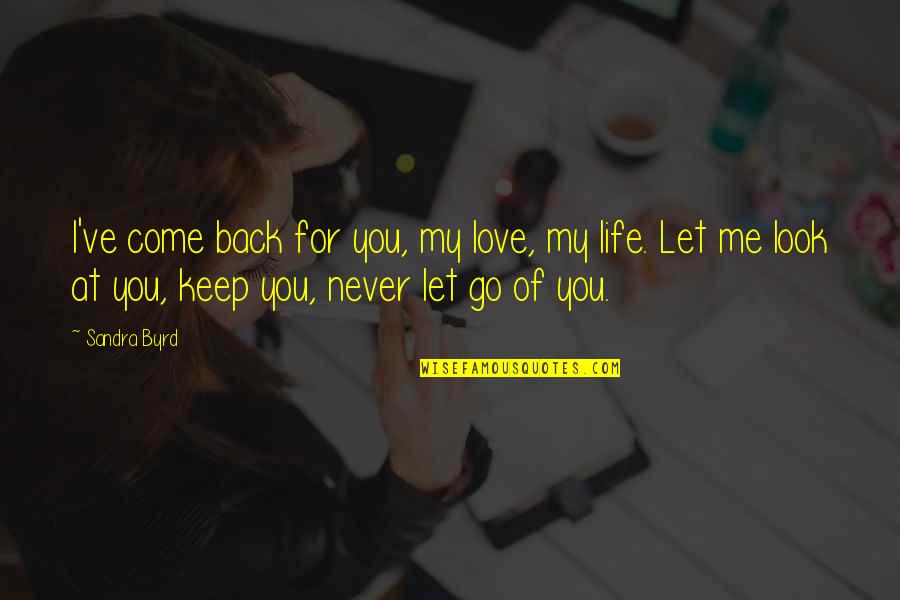 Look Back At Life Quotes By Sandra Byrd: I've come back for you, my love, my