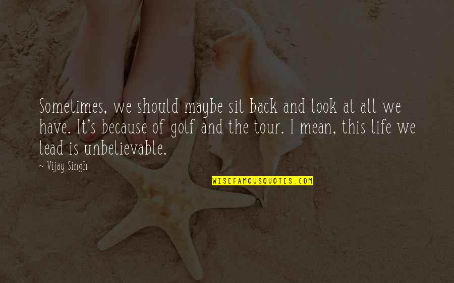 Look Back At Life Quotes By Vijay Singh: Sometimes, we should maybe sit back and look