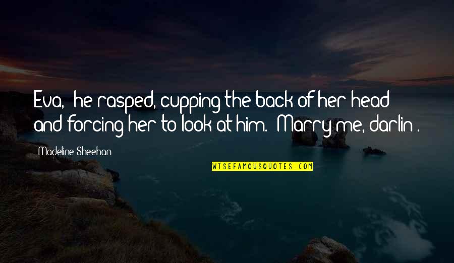 Look Back At Me Quotes By Madeline Sheehan: Eva," he rasped, cupping the back of her