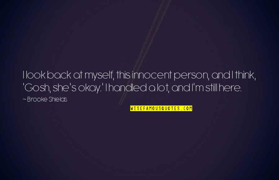 Look Back At Quotes By Brooke Shields: I look back at myself, this innocent person,