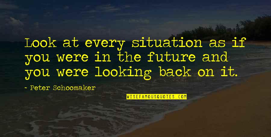Look Back At Quotes By Peter Schoomaker: Look at every situation as if you were