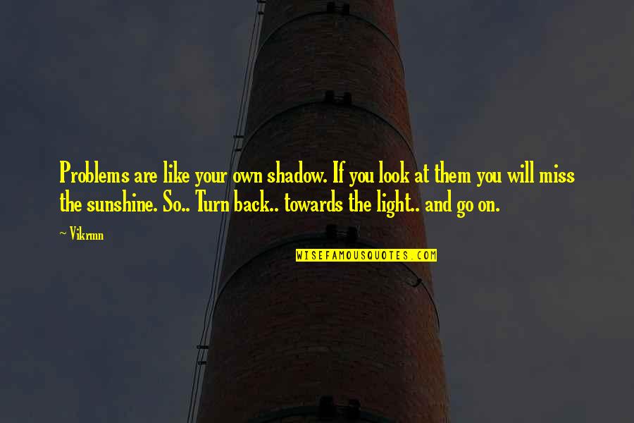 Look Back At Quotes By Vikrmn: Problems are like your own shadow. If you