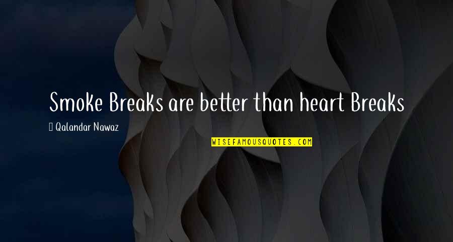 Look Back Positive Quotes By Qalandar Nawaz: Smoke Breaks are better than heart Breaks Look Back Positive Quotes By Qalandar Nawaz: Smoke Breaks are better than heart Breaks