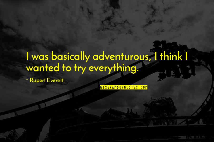 Look Back Positive Quotes By Rupert Everett: I was basically adventurous, I think I wanted Look Back Positive Quotes By Rupert Everett: I was basically adventurous, I think I wanted
