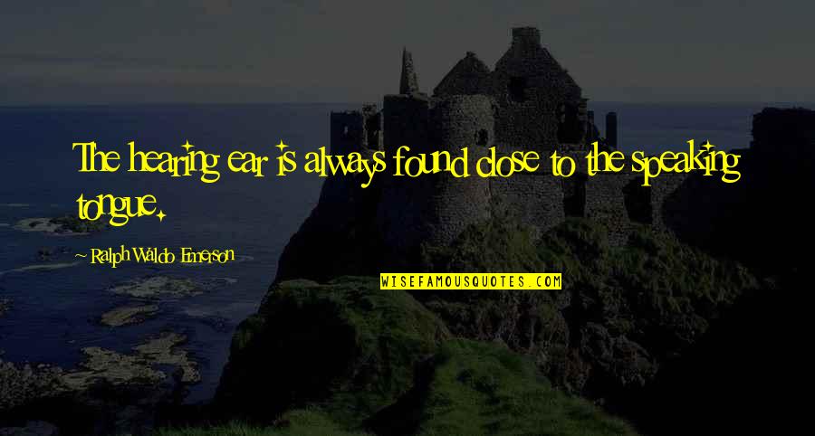 Look Back Smile Quotes By Ralph Waldo Emerson: The hearing ear is always found close to Look Back Smile Quotes By Ralph Waldo Emerson: The hearing ear is always found close to