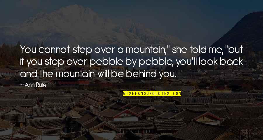 Look Behind Me Quotes By Ann Rule: You cannot step over a mountain," she told