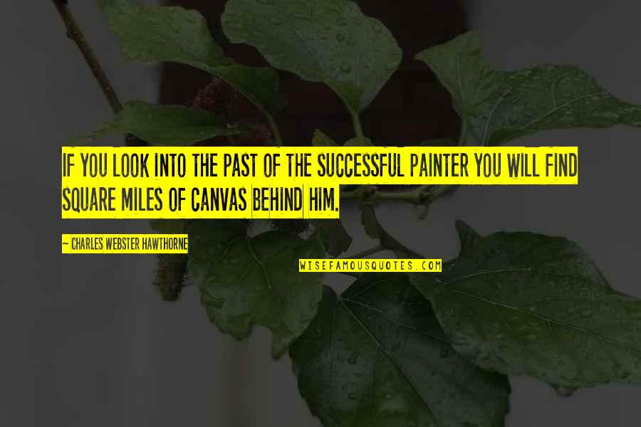 Look Behind Quotes By Charles Webster Hawthorne: If you look into the past of the Look Behind Quotes By Charles Webster Hawthorne: If you look into the past of the