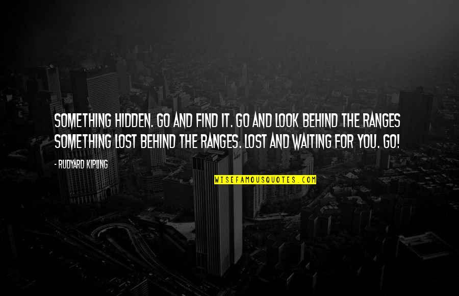 Look Behind Quotes By Rudyard Kipling: Something hidden. Go and find it. Go and Look Behind Quotes By Rudyard Kipling: Something hidden. Go and find it. Go and