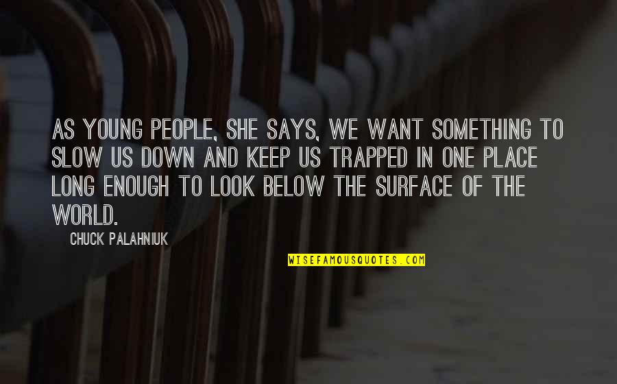 Look Below Quotes By Chuck Palahniuk: As young people, she says, we want something