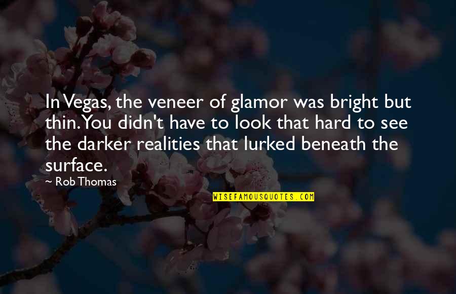 Look Beneath The Surface Quotes By Rob Thomas: In Vegas, the veneer of glamor was bright