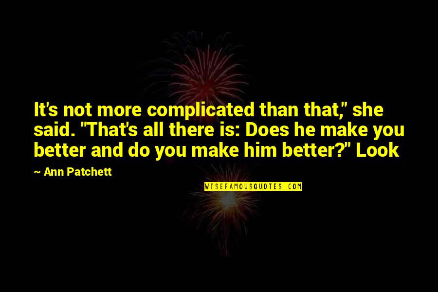 Look Better Than You Quotes By Ann Patchett: It's not more complicated than that," she said.