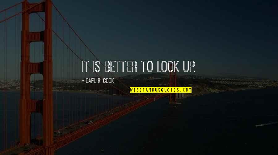 Look Better Than You Quotes By Carl B. Cook: It is better to look up.