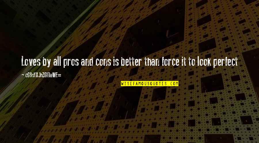 Look Better Than You Quotes By CG9sYXJhZGl0aWE=: Loves by all pros and cons is better
