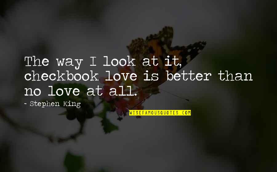 Look Better Than You Quotes By Stephen King: The way I look at it, checkbook love