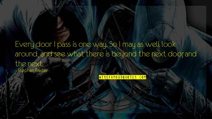 Look Beyond What You Look Quotes By Stephen Baxter: Every door I pass is one way. So