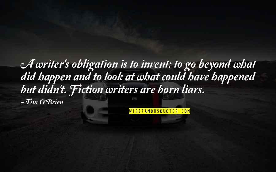 Look Beyond What You Look Quotes By Tim O'Brien: A writer's obligation is to invent: to go