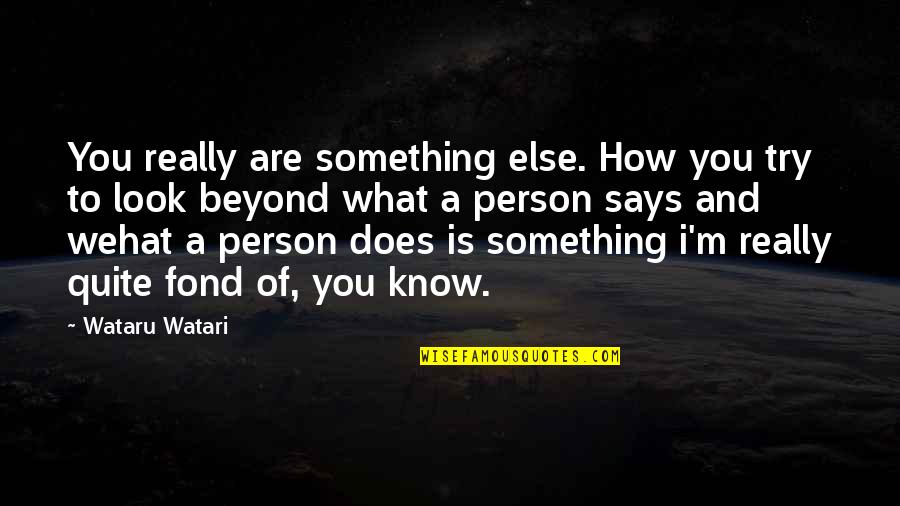 Look Beyond What You Look Quotes By Wataru Watari: You really are something else. How you try