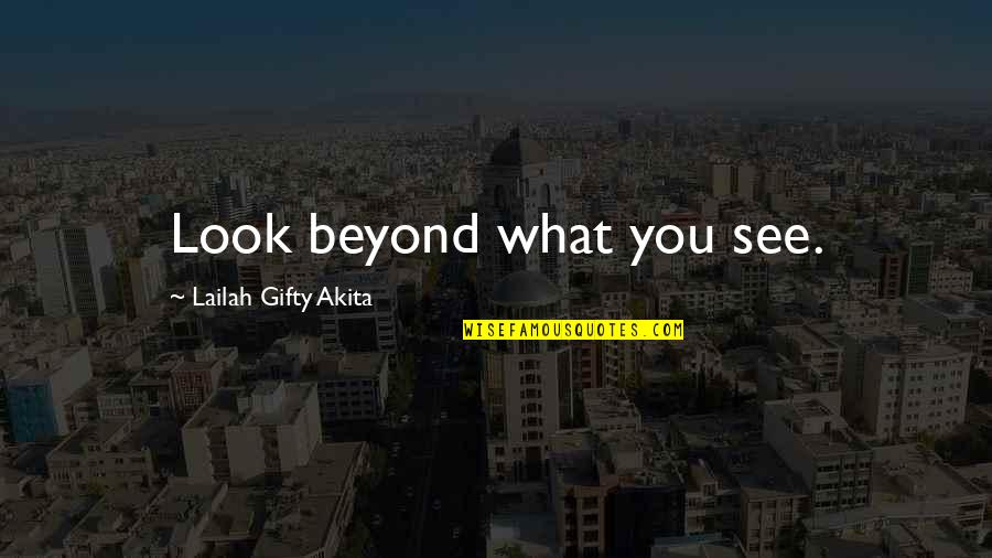 Look Beyond What You See Quotes By Lailah Gifty Akita: Look beyond what you see.