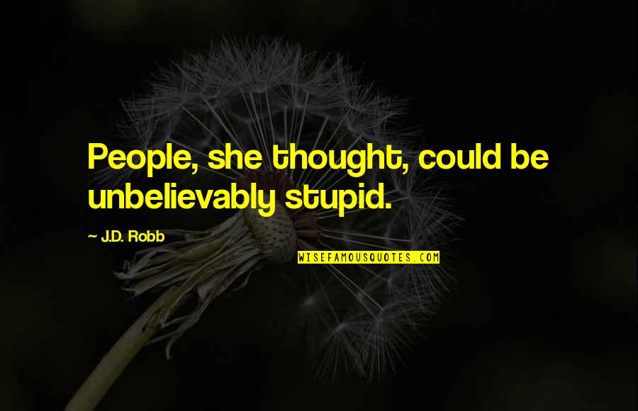 Look Both Ways Essay Quotes By J.D. Robb: People, she thought, could be unbelievably stupid.