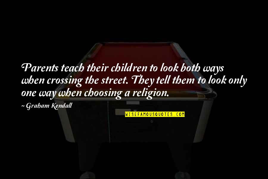 Look Both Ways Quotes By Graham Kendall: Parents teach their children to look both ways
