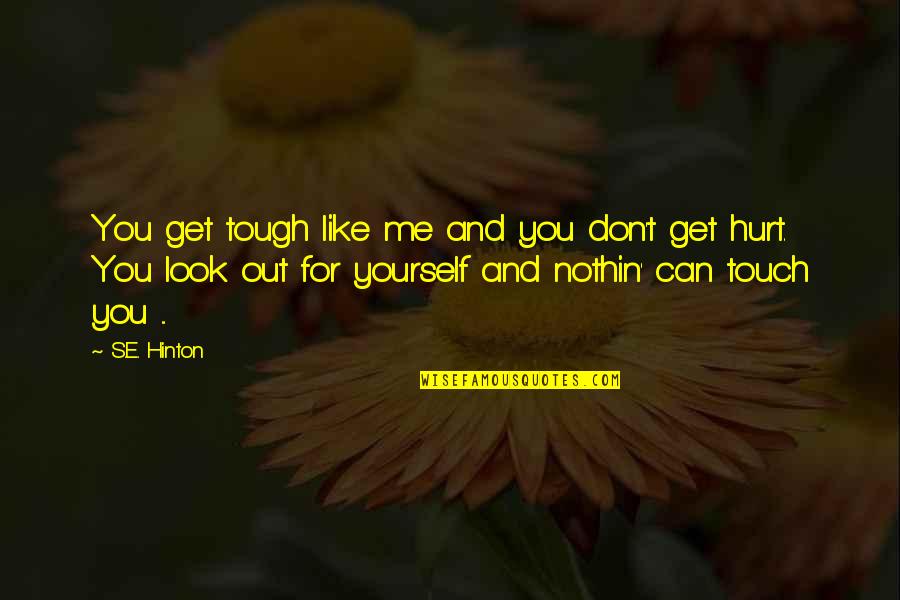 Look But Don't Touch Quotes By S.E. Hinton: You get tough like me and you don't