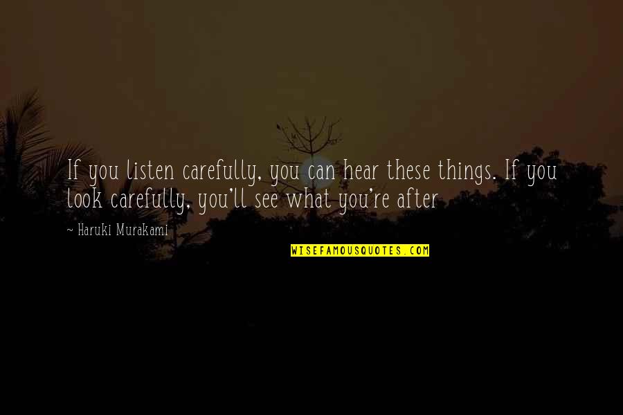 Look Carefully Quotes By Haruki Murakami: If you listen carefully, you can hear these