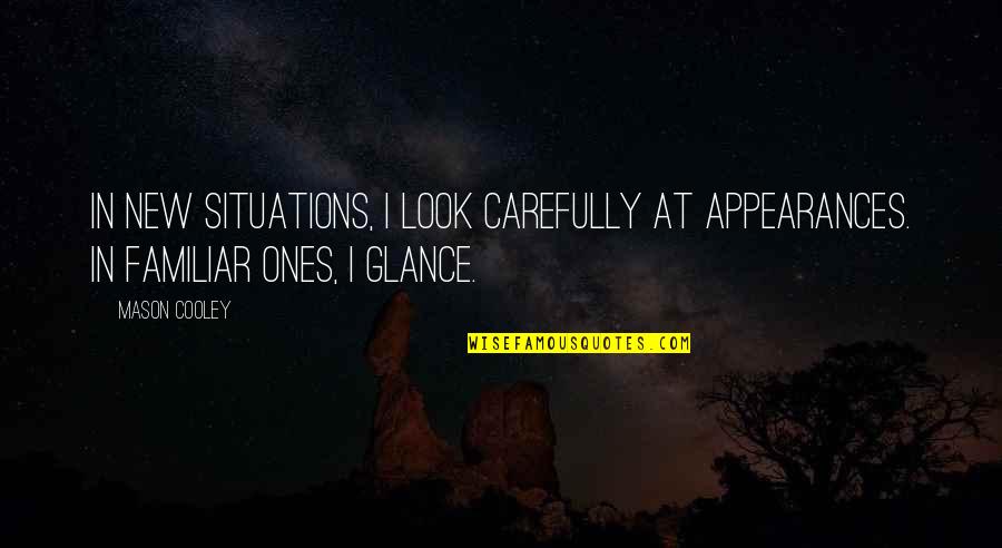 Look Carefully Quotes By Mason Cooley: In new situations, I look carefully at appearances.