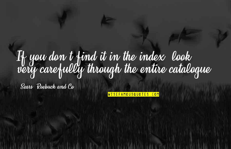 Look Carefully Quotes By Sears, Roebuck And Co.: If you don't find it in the index, Look Carefully Quotes By Sears, Roebuck And Co.: If you don't find it in the index,
