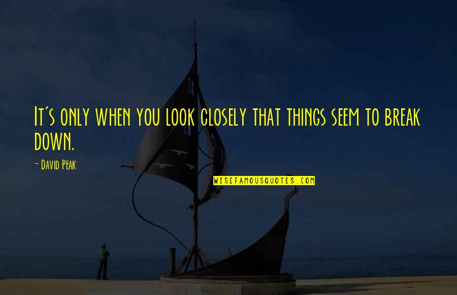 Look Closely Quotes By David Peak: It's only when you look closely that things