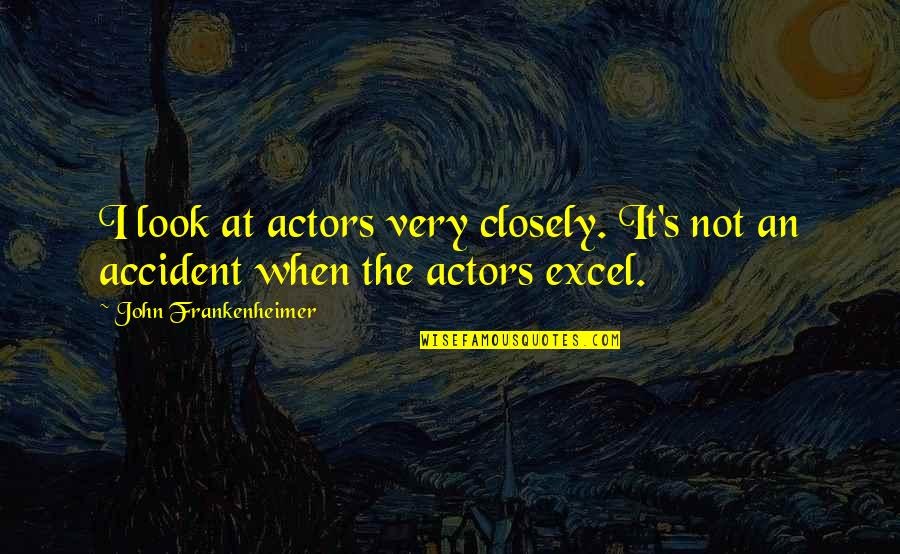 Look Closely Quotes By John Frankenheimer: I look at actors very closely. It's not Look Closely Quotes By John Frankenheimer: I look at actors very closely. It's not