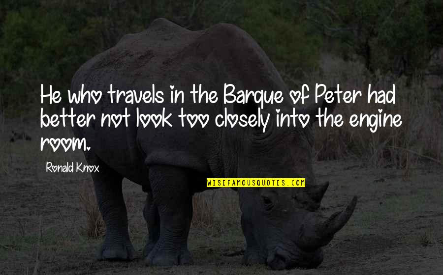 Look Closely Quotes By Ronald Knox: He who travels in the Barque of Peter Look Closely Quotes By Ronald Knox: He who travels in the Barque of Peter