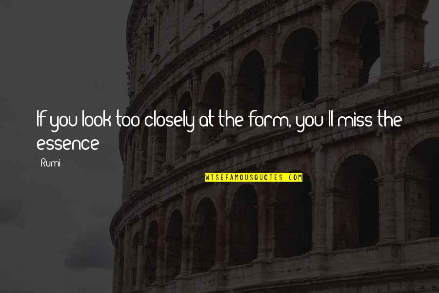 Look Closely Quotes By Rumi: If you look too closely at the form,