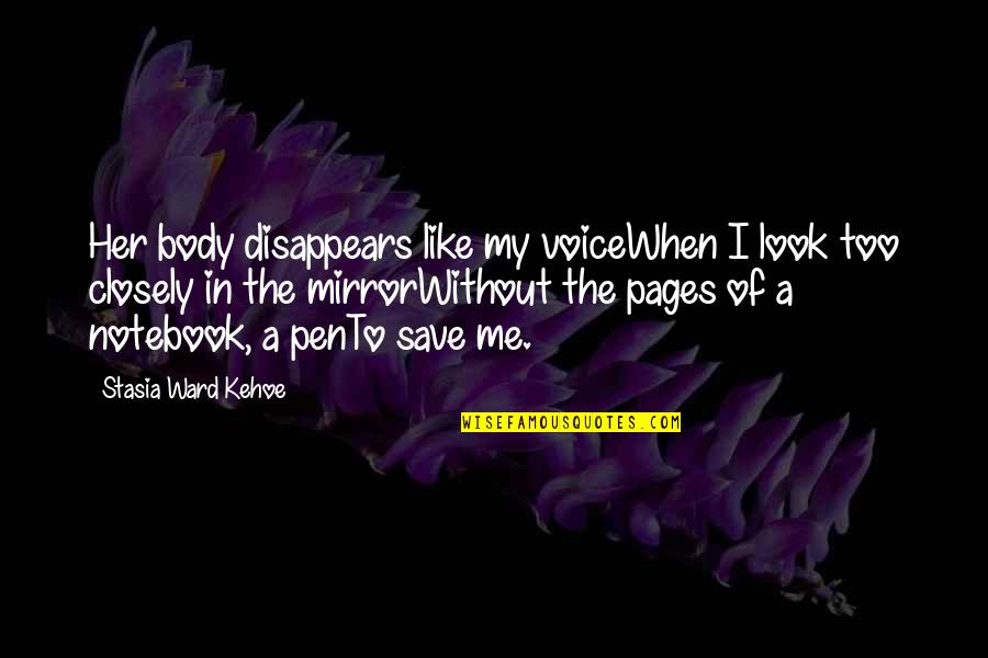 Look Closely Quotes By Stasia Ward Kehoe: Her body disappears like my voiceWhen I look