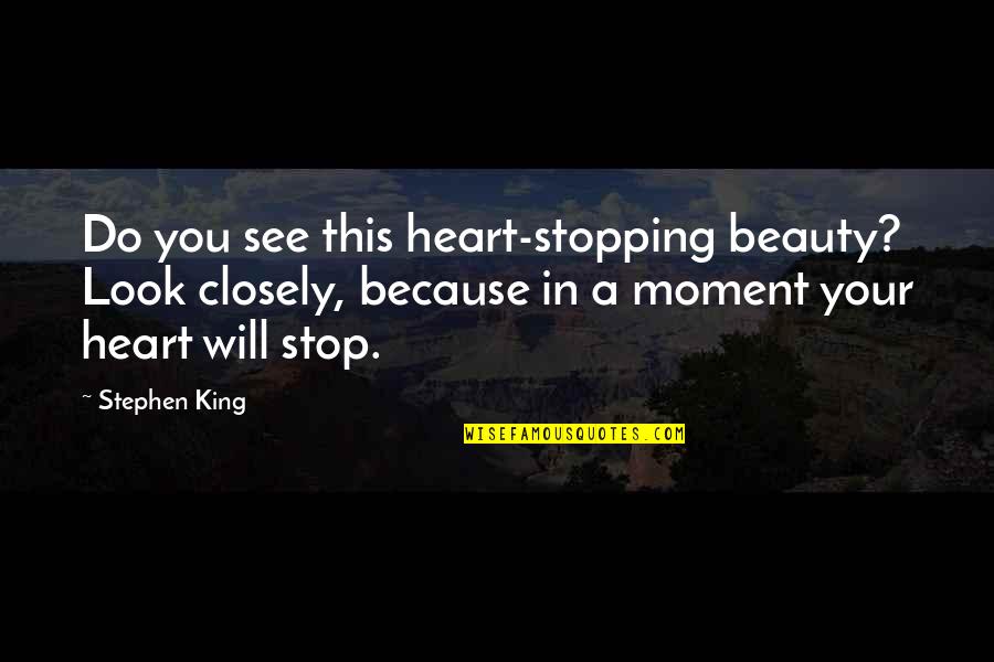 Look Closely Quotes By Stephen King: Do you see this heart-stopping beauty? Look closely, Look Closely Quotes By Stephen King: Do you see this heart-stopping beauty? Look closely,