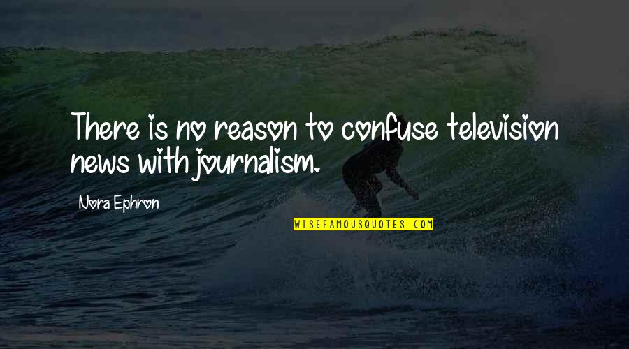 Look Deep Into Her Eyes Quotes By Nora Ephron: There is no reason to confuse television news