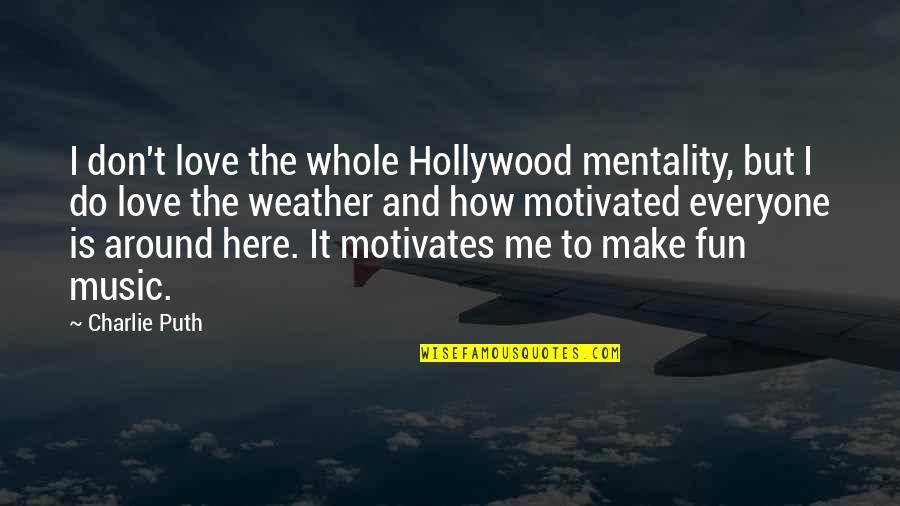 Look Deep Into My Eyes Quotes By Charlie Puth: I don't love the whole Hollywood mentality, but Look Deep Into My Eyes Quotes By Charlie Puth: I don't love the whole Hollywood mentality, but