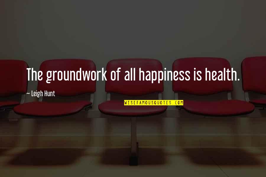 Look Deep Into My Eyes Quotes By Leigh Hunt: The groundwork of all happiness is health.