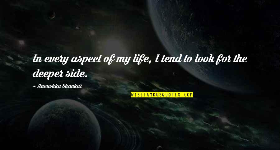 Look Deeper Quotes By Anoushka Shankar: In every aspect of my life, I tend