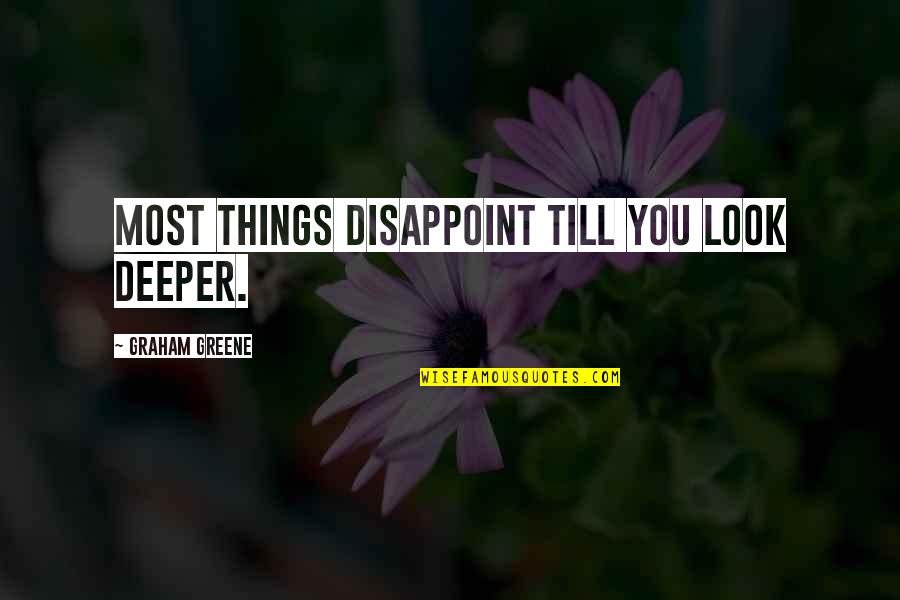 Look Deeper Quotes By Graham Greene: Most things disappoint till you look deeper.