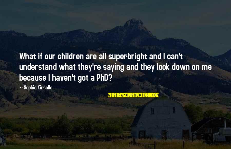 Look Down On Me Quotes By Sophie Kinsella: What if our children are all super-bright and