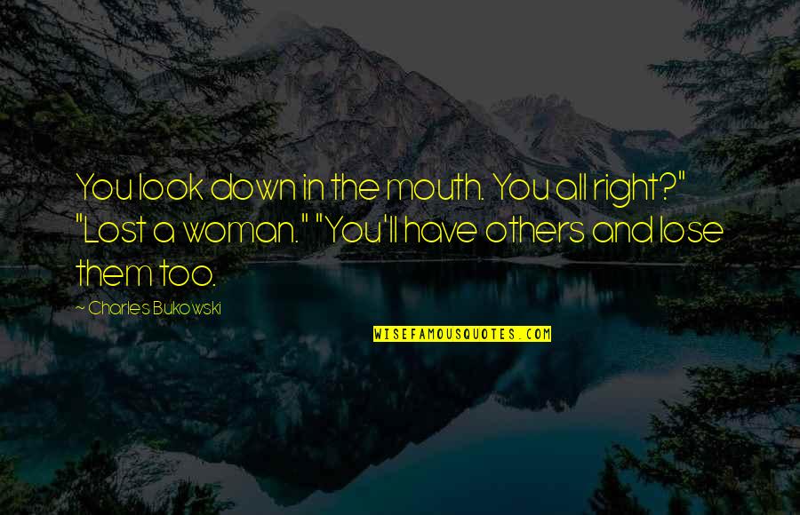 Look Down On Others Quotes By Charles Bukowski: You look down in the mouth. You all