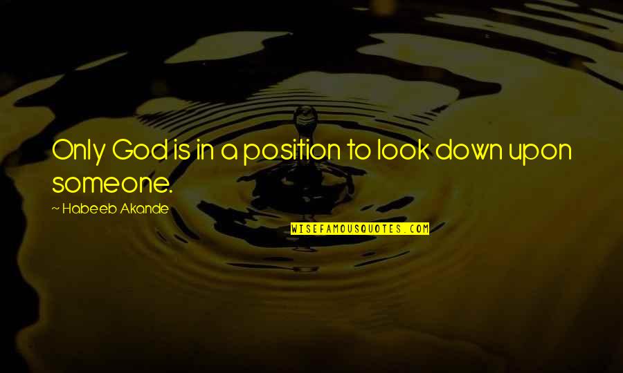 Look Down On Someone Quotes By Habeeb Akande: Only God is in a position to look
