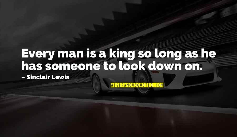 Look Down On Someone Quotes By Sinclair Lewis: Every man is a king so long as