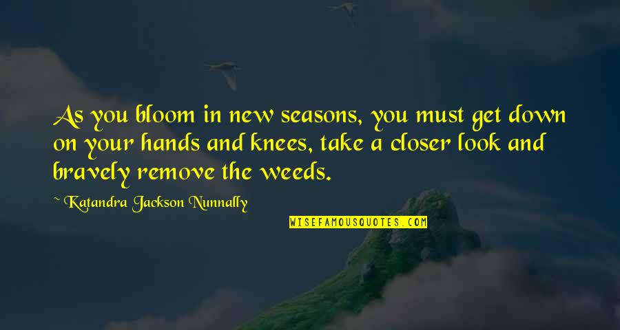 Look Down On You Quotes By Katandra Jackson Nunnally: As you bloom in new seasons, you must