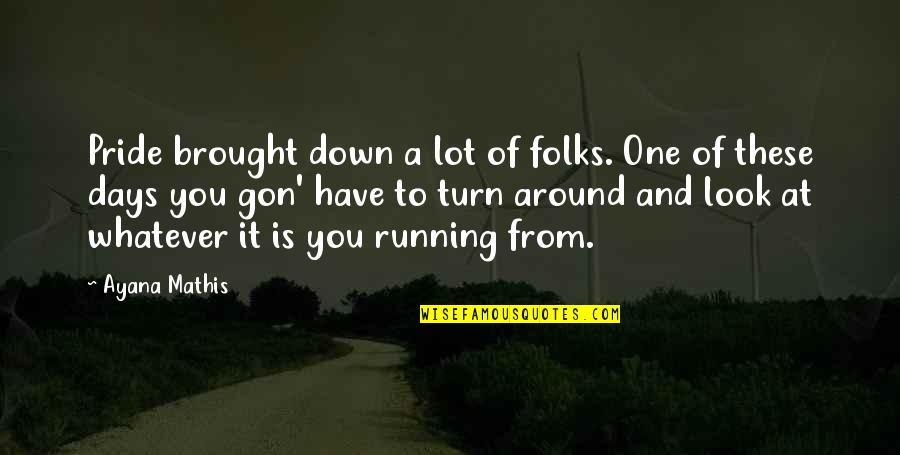 Look Down Quotes By Ayana Mathis: Pride brought down a lot of folks. One Look Down Quotes By Ayana Mathis: Pride brought down a lot of folks. One