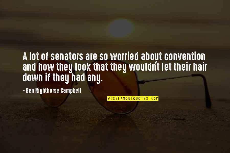 Look Down Quotes By Ben Nighthorse Campbell: A lot of senators are so worried about Look Down Quotes By Ben Nighthorse Campbell: A lot of senators are so worried about