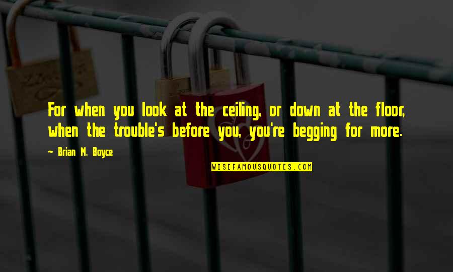 Look Down Quotes By Brian M. Boyce: For when you look at the ceiling, or Look Down Quotes By Brian M. Boyce: For when you look at the ceiling, or