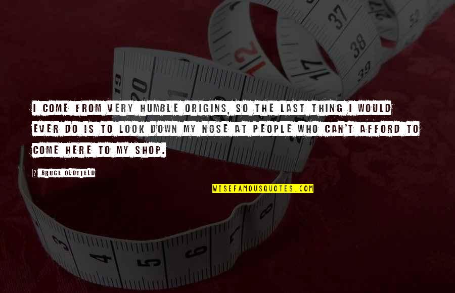Look Down Quotes By Bruce Oldfield: I come from very humble origins, so the Look Down Quotes By Bruce Oldfield: I come from very humble origins, so the